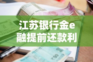 江蘇銀行金e融提前還款利息怎么算？手把手教你省錢技巧