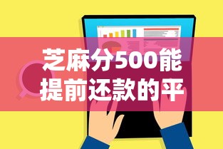 芝麻分500能提前還款的平臺有哪些？實測推薦這5家
