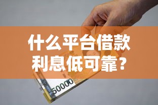 什么平臺借款利息低可靠？這5個靠譜渠道實測推薦