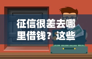 征信很差去哪里借錢？這些渠道或許能幫你解決難題