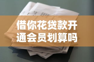 借你花貸款開通會員劃算嗎？3個隱藏權益實測解析