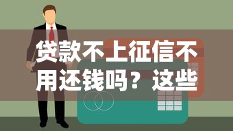 貸款不上征信不用還錢嗎？這些真相你可能不知道