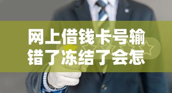 網上借錢卡號輸錯了凍結了會怎樣？過來人告訴你補救方法