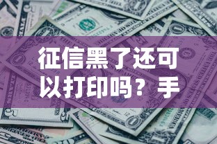 征信黑了還可以打印嗎？手把手教你查報告的正確姿勢