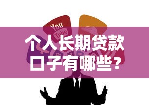 個人長期貸款口子有哪些？這5個正規(guī)渠道值得收藏