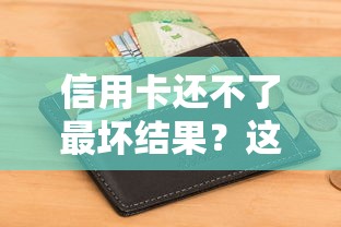 信用卡還不了最壞結果？這3個后果可能毀掉征信！