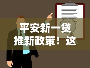 平安新一貸推新政策！這次有啥新變化？貸款人必讀指南