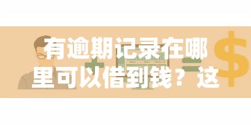 有逾期記錄在哪里可以借到錢？這幾招或許能幫你解決資金難題