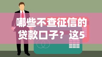 哪些不查征信的貸款口子？這5個渠道或許能幫你解決難題