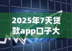 2025年7天貸款app口子大全：實測5個靠譜平臺，短期周轉(zhuǎn)必看攻略
