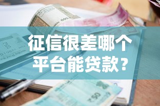 征信很差哪個平臺能貸款？哎，其實這幾種方法能試試