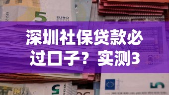 深圳社保貸款必過口子？實測3個高通過率渠道