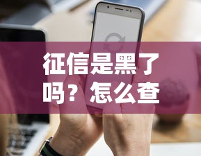 征信是黑了嗎？怎么查記錄才能順利貸款？