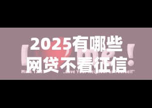 2025有哪些網貸不看征信？這幾種選擇值得關注