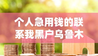 個人急用錢的聯系我黑戶烏魯木齊？真實渠道經驗分享