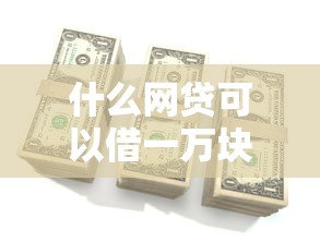 什么網貸可以借一萬塊錢？這些平臺門檻低到賬快