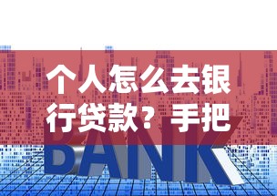 個人怎么去銀行貸款？手把手教你選銀行、避雷區