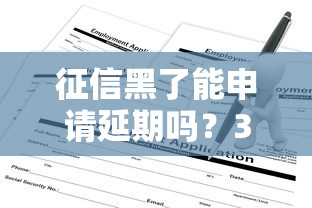 征信黑了能申請延期嗎？3分鐘說透補救方法