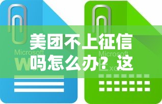 美團不上征信嗎怎么辦？這些正規渠道或許更靠譜