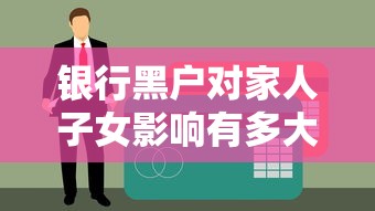 銀行黑戶對家人子女影響有多大？這些后果你可能沒想到