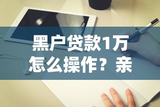 黑戶貸款1萬怎么操作？親身經驗教你避坑指南