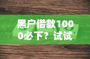 黑戶借款1000必下？試試這幾個(gè)方法，真實(shí)分享！