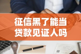 征信黑了能當貸款見證人嗎？真實案例說清隱形門檻