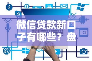 微信貸款新口子有哪些？盤點5個實測可用新平臺