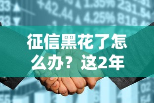 征信黑花了怎么辦？這2年補救方法真實有效