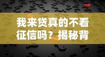 我來貸真的不看征信嗎？揭秘背后真相，這些細節要注意！