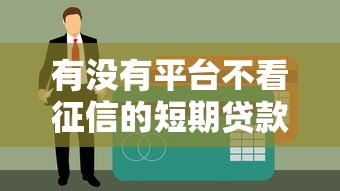 有沒有平臺不看征信的短期貸款？真實測評解析