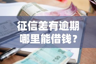 征信差有逾期哪里能借錢？試試這幾個低門檻渠道
