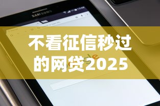 不看征信秒過的網(wǎng)貸2025有哪些？實(shí)測5個真實(shí)下款平臺