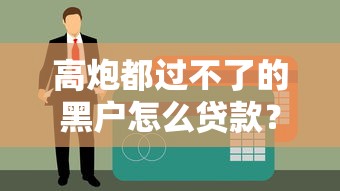 高炮都過不了的黑戶怎么貸款？試試這3個方法，不看征信也能下款