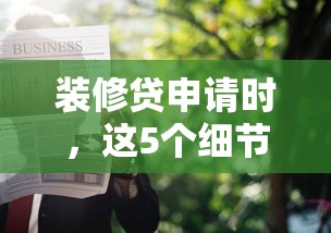 裝修貸申請時，這5個細節銀行不會主動告訴你！