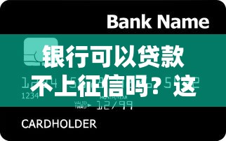 銀行可以貸款不上征信嗎？這3種情況可能不上記錄