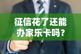 征信花了還能辦家樂卡嗎？3個方法教你成功申請
