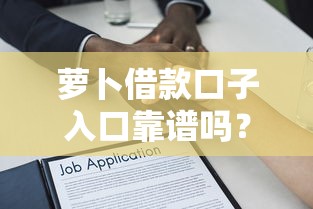 蘿卜借款口子入口靠譜嗎？實測避坑指南+常見問題解答