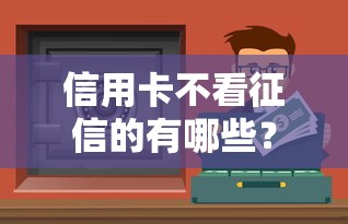 信用卡不看征信的有哪些？這5種渠道可以試試！