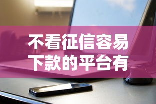 不看征信容易下款的平臺有哪些？實測5個靠譜渠道分享