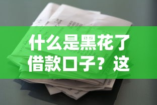 什么是黑花了借款口子？這些細節(jié)必須了解清楚