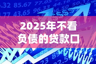 2025年不看負(fù)債的貸款口子有哪些？這5個平臺審核快額度高