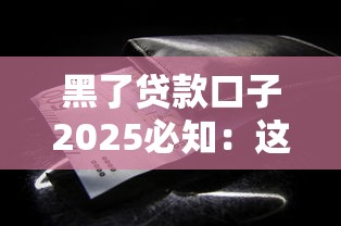 黑了貸款口子2025必知：這些避坑方法能救你錢包