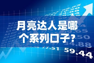 月亮達人是哪個系列口子？實測解析貸款產(chǎn)品匹配邏輯