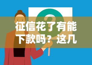 征信花了有能下款嗎？這幾個方法或許能幫你解決難題