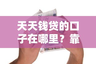 天天錢貸的口子在哪里？靠譜嗎？如何快速申請到低息貸款？