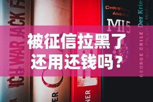 被征信拉黑了還用還錢嗎？哎，真實情況你得知道