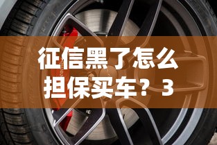 征信黑了怎么擔(dān)保買(mǎi)車(chē)？3個(gè)低門(mén)檻方案+平臺(tái)推薦