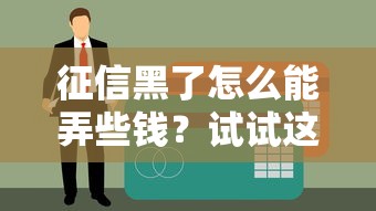 征信黑了怎么能弄些錢？試試這些貸款新思路