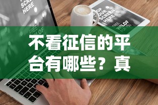 不看征信的平臺有哪些？真實用戶盤點5個實用渠道